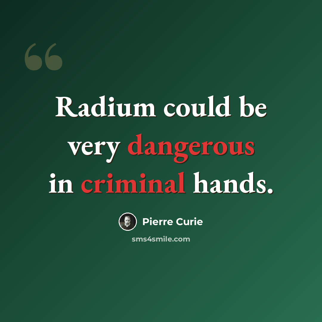 “Radium could be very dangerous in criminal hands.” quote by Pierre Curie