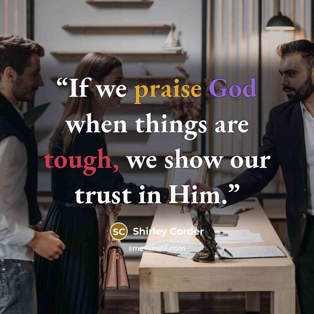 “If we praise God when things are tough, we show our trust in Him.” quote by Shirley Corder