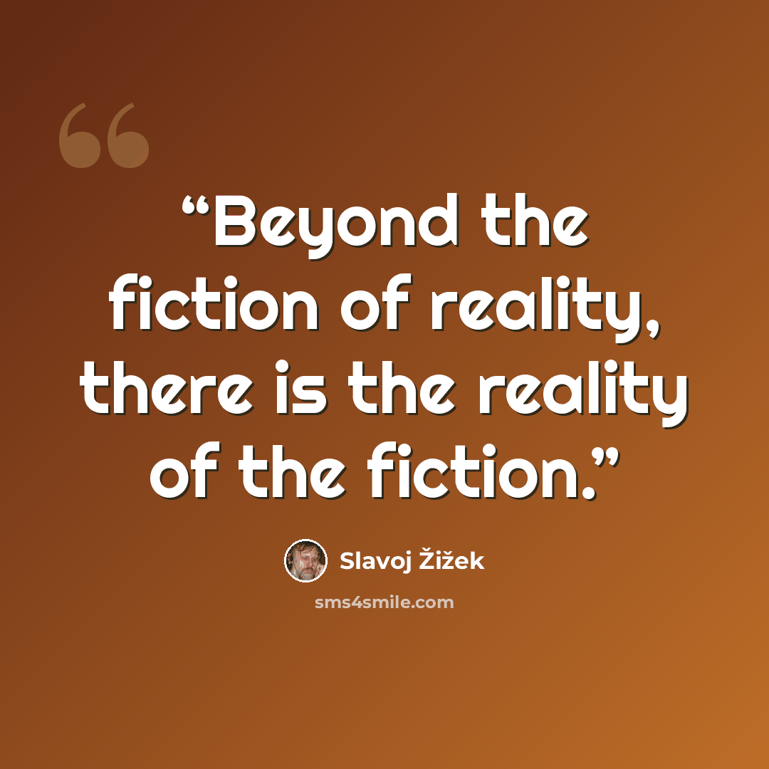 “Beyond the fiction of reality, there is the reality of the fiction.” quote by Slavoj Žižek