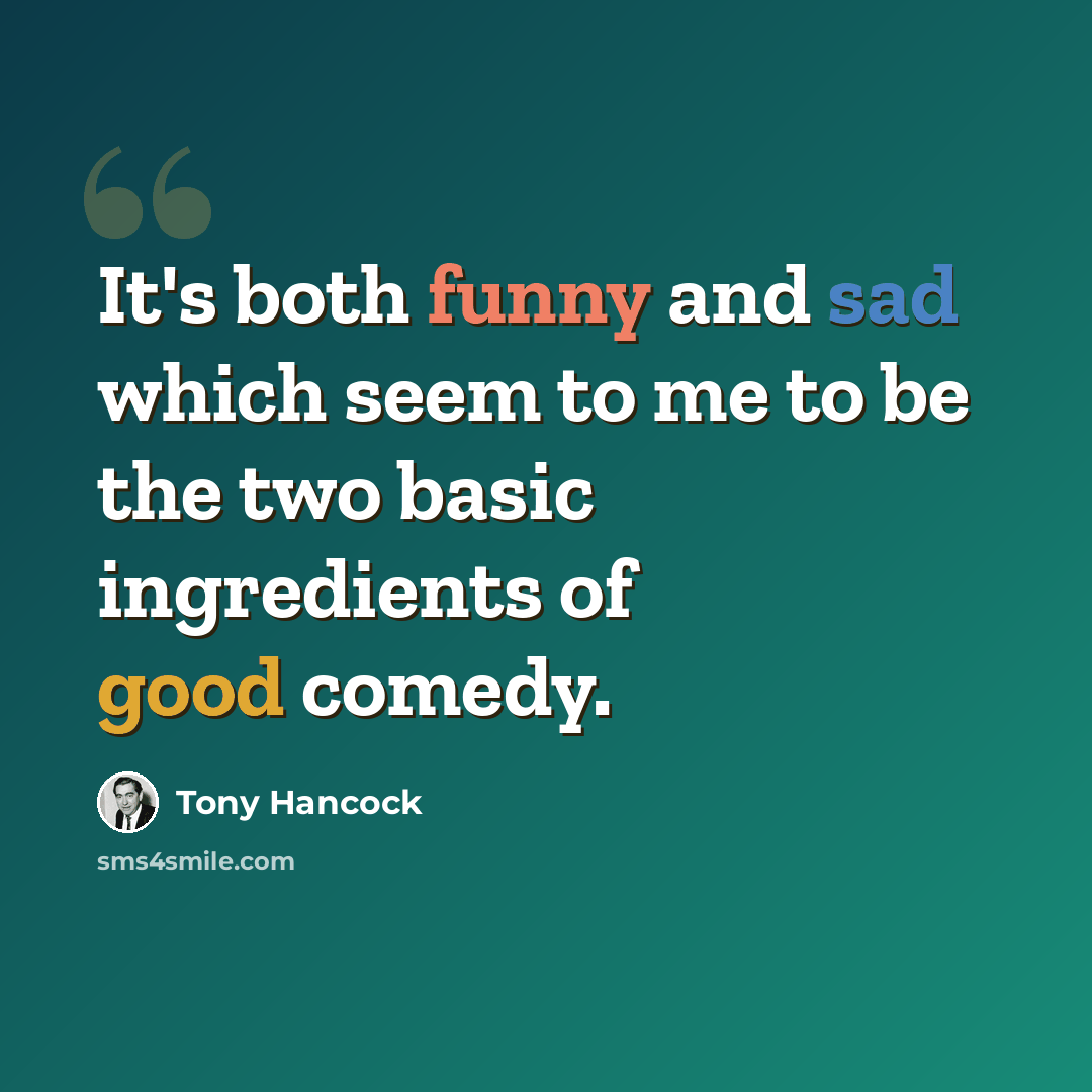 “It's both funny and sad which seem to me to be the two basic ingredients of good comedy.” quote by Tony Hancock
