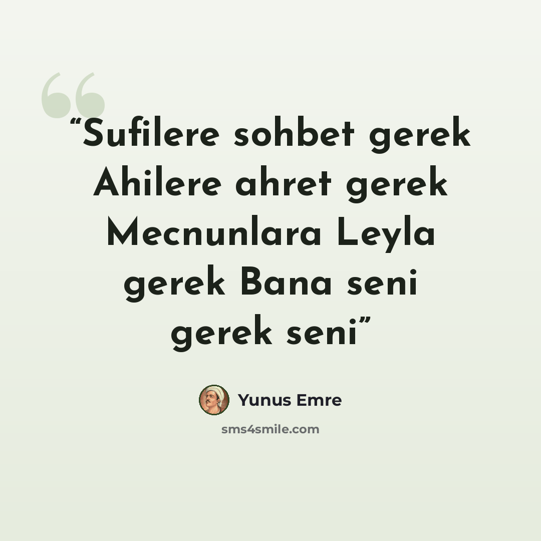 “Sufilere sohbet gerek Ahilere ahret gerek Mecnunlara Leyla gerek Bana seni gerek seni” quote by Yunus Emre