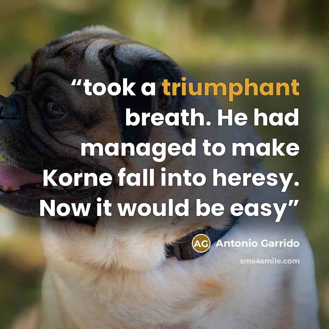 “took a triumphant breath. He had managed to make Korne fall into heresy. Now it would be easy” quote by Antonio Garrido