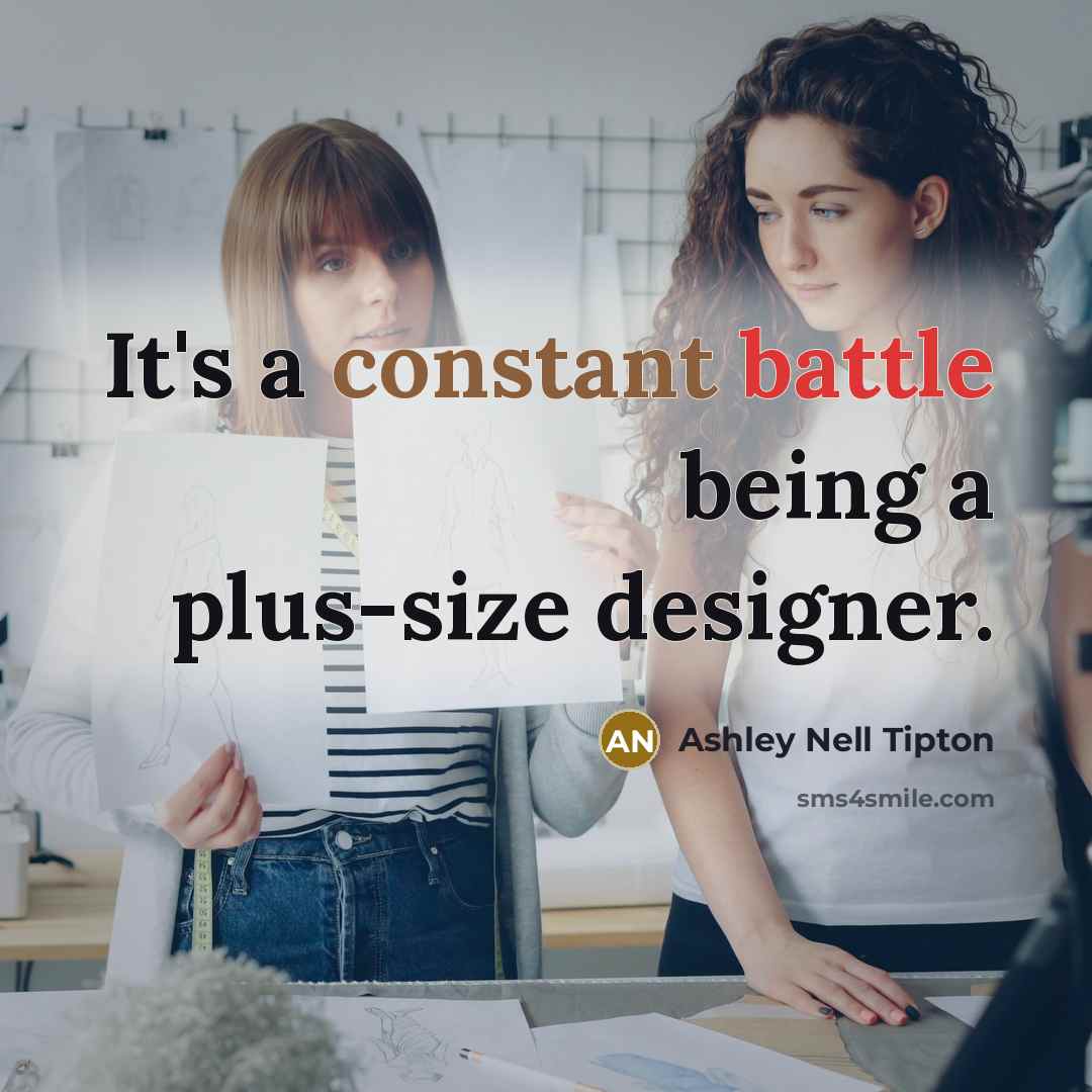 “It's a constant battle being a plus-size designer.” quote by Ashley Nell Tipton