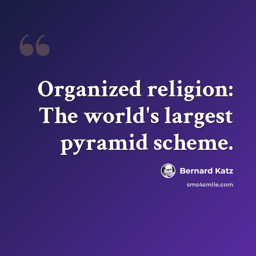 “Organized religion: The world's largest pyramid scheme.” quote by Bernard Katz