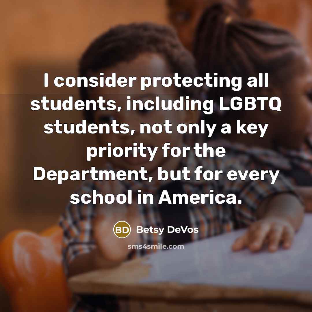 “I consider protecting all students, including LGBTQ students, not only a key priority for the Department, but for every school in America.” quote by Betsy DeVos