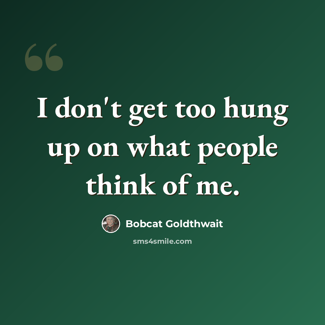 “I don't get too hung up on what people think of me.” quote by Bobcat Goldthwait