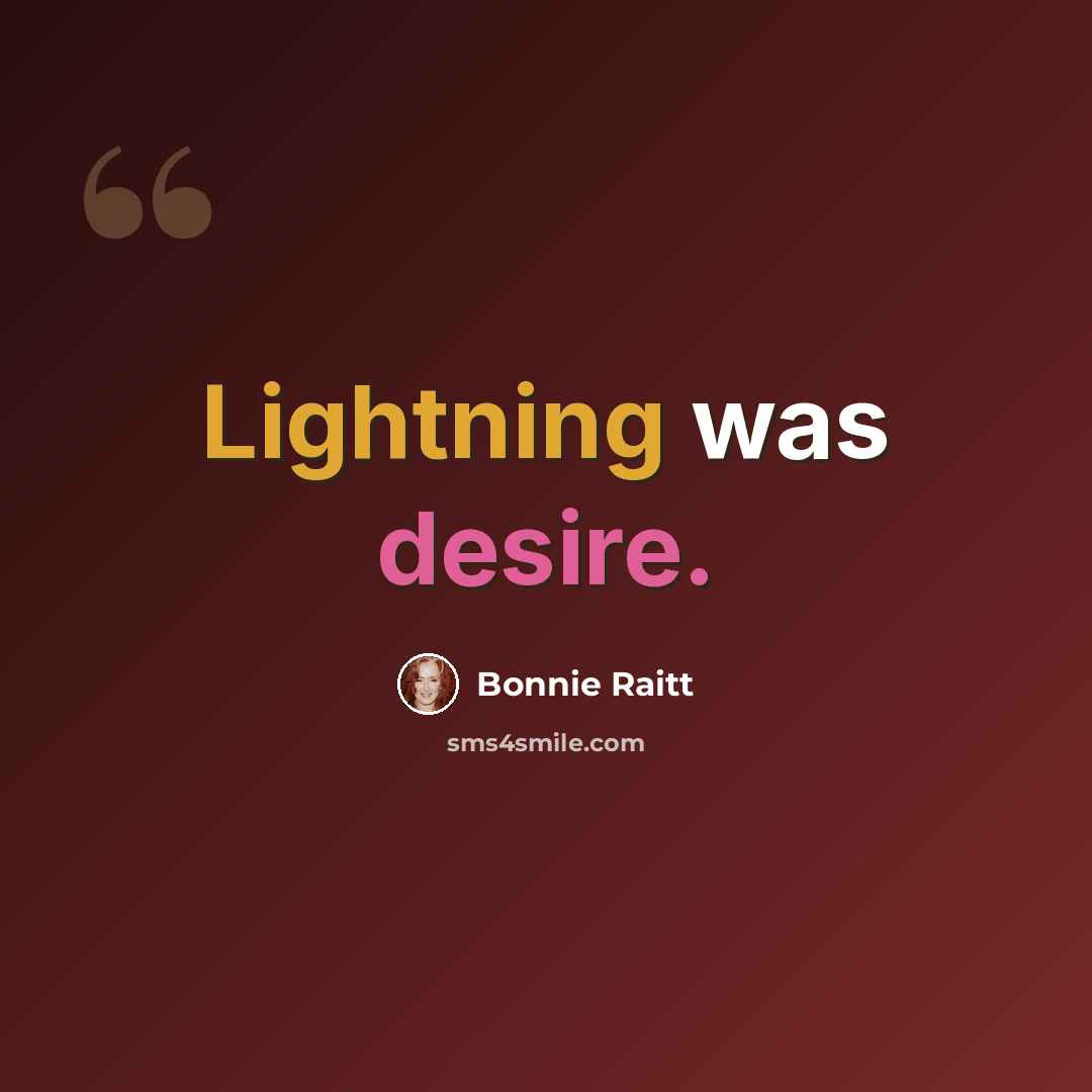 “Lightning was desire.” quote by Bonnie Raitt