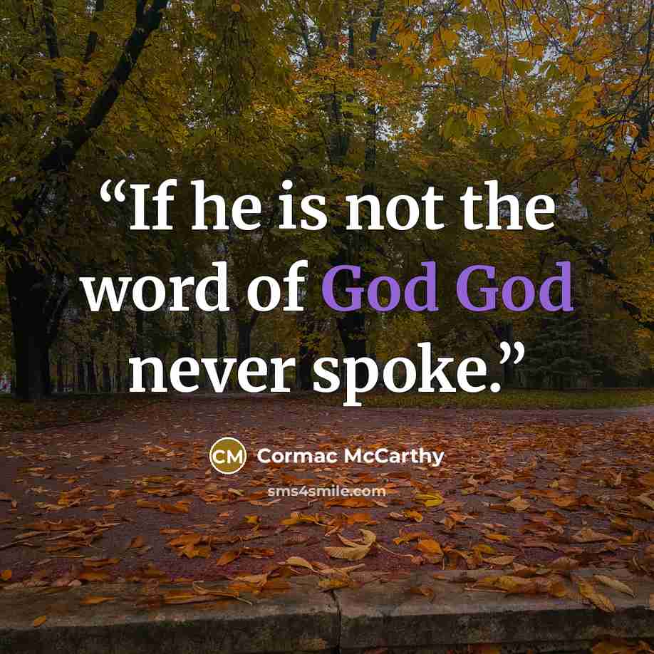 “If he is not the word of God God never spoke.” quote by Cormac McCarthy