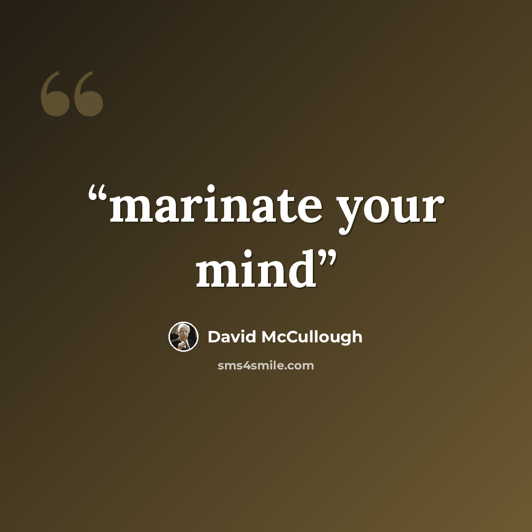 “marinate your mind” quote by David McCullough