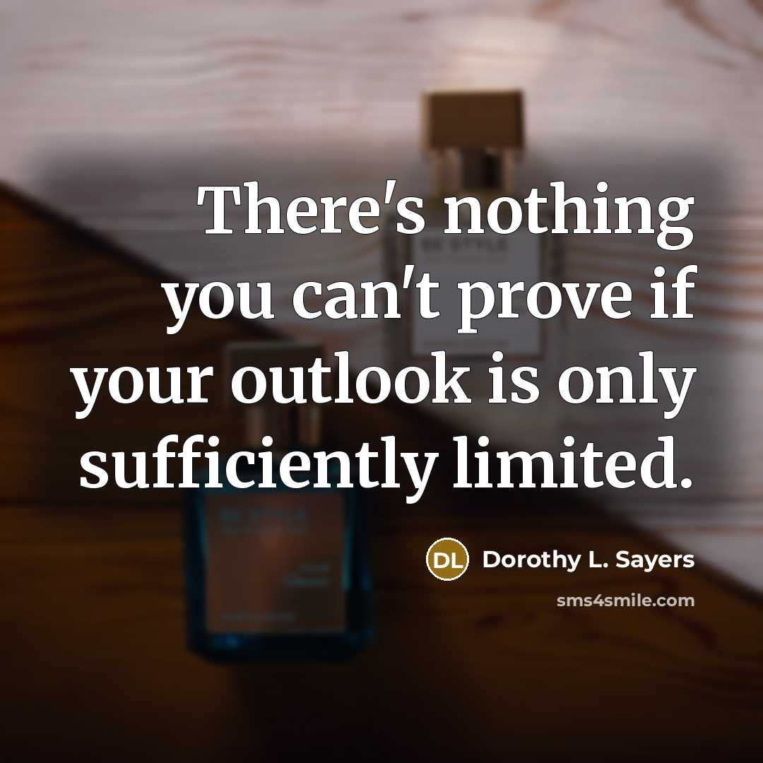 “There's nothing you can't prove if your outlook is only sufficiently limited.” quote by Dorothy L. Sayers