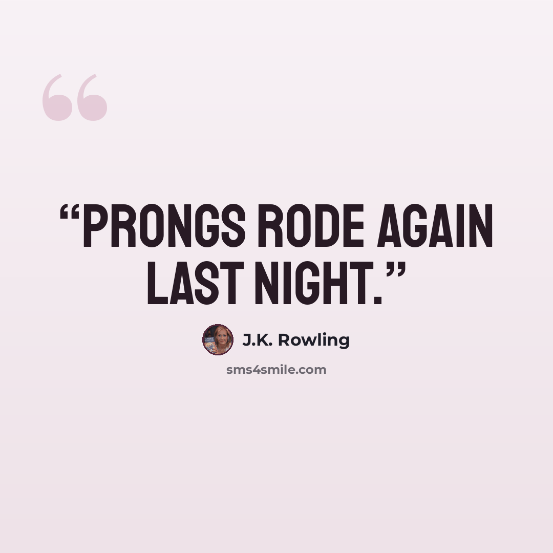 “Prongs rode again last night.” quote by J.K. Rowling