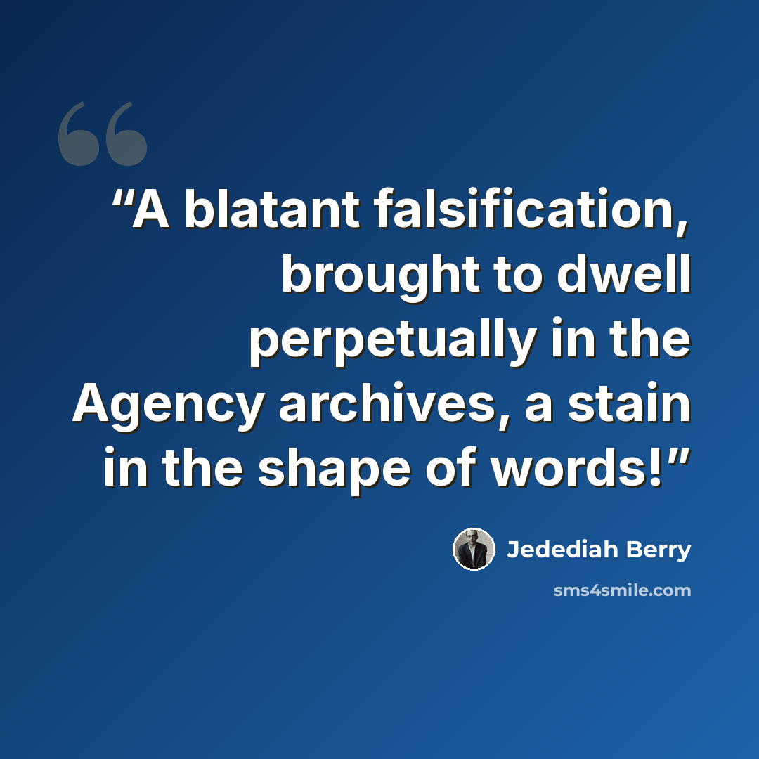 “A blatant falsification, brought to dwell perpetually in the Agency archives, a stain in the shape of words!” quote by Jedediah Berry