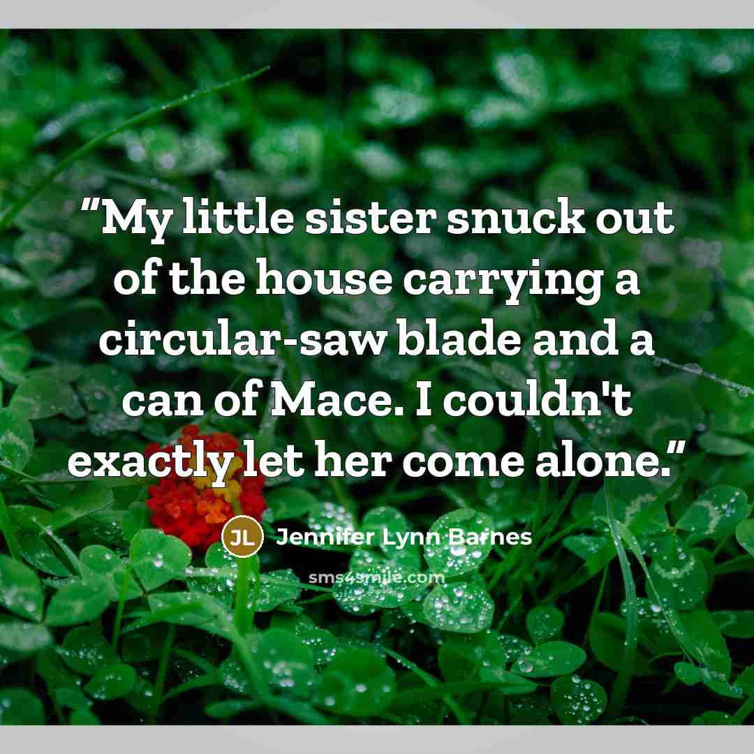 “My little sister snuck out of the house carrying a circular-saw blade and a can of Mace. I couldn't exactly let her come alone.” quote by Jennifer Lynn Barnes
