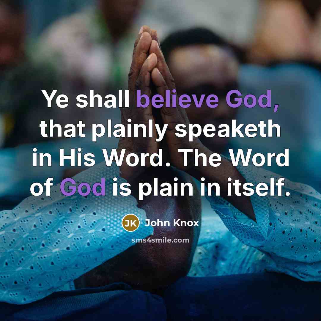 “Ye shall believe God, that plainly speaketh in His Word. The Word of God is plain in itself.” quote by John Knox