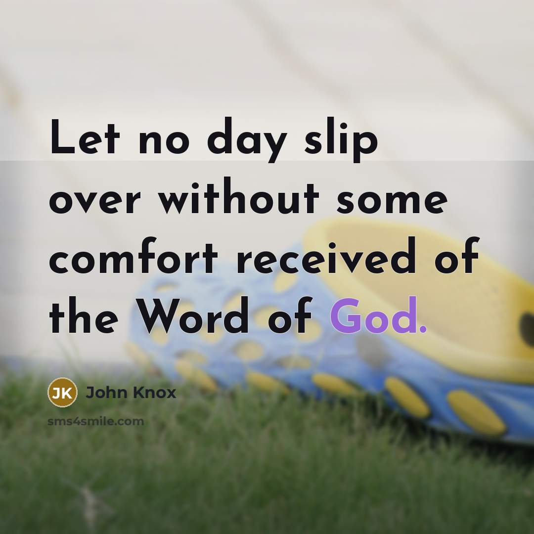 “Let no day slip over without some comfort received of the Word of God.” quote by John Knox
