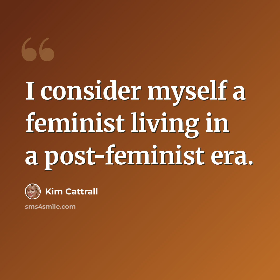 “I consider myself a feminist living in a post-feminist era.” quote by Kim Cattrall