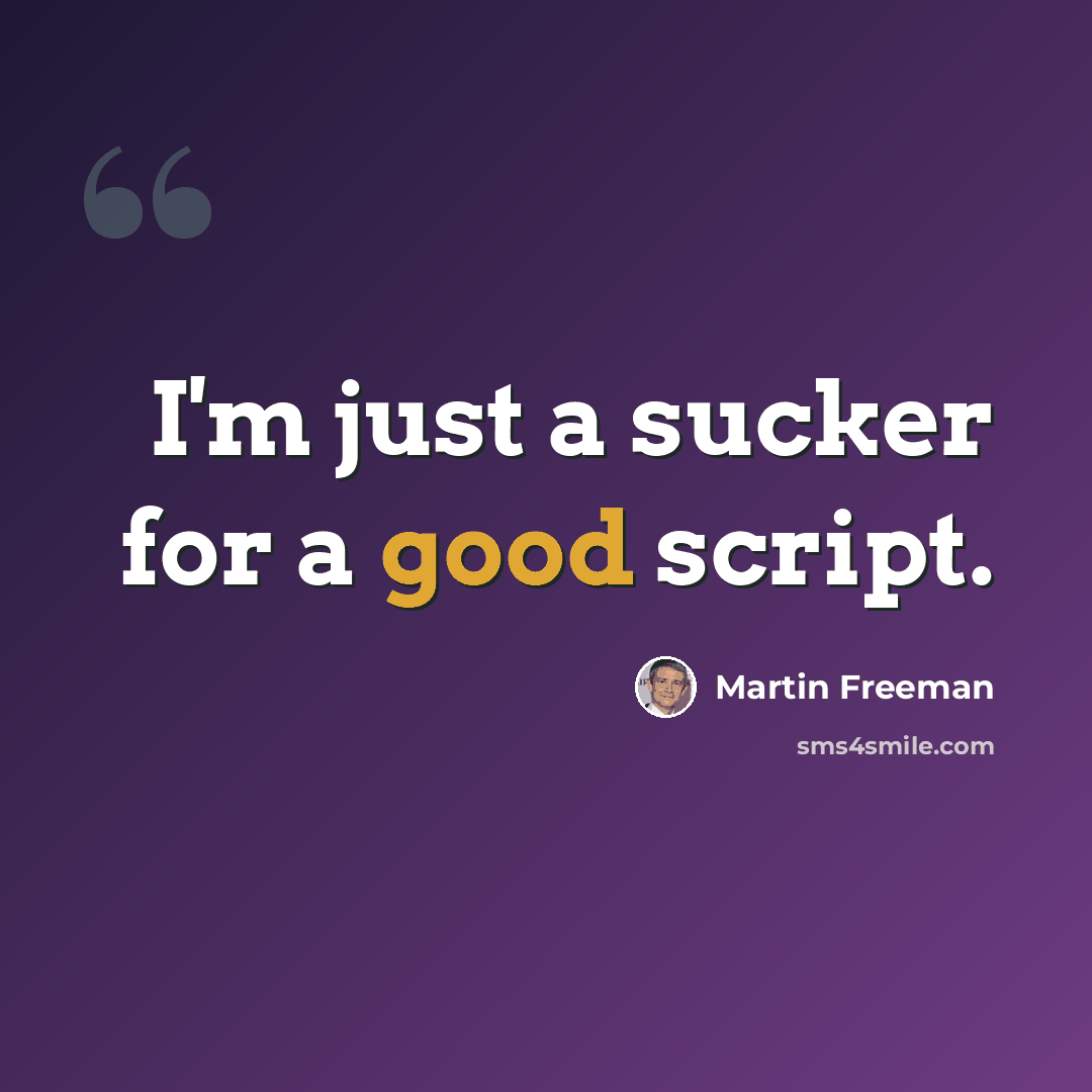 “I'm just a sucker for a good script.” quote by Martin Freeman