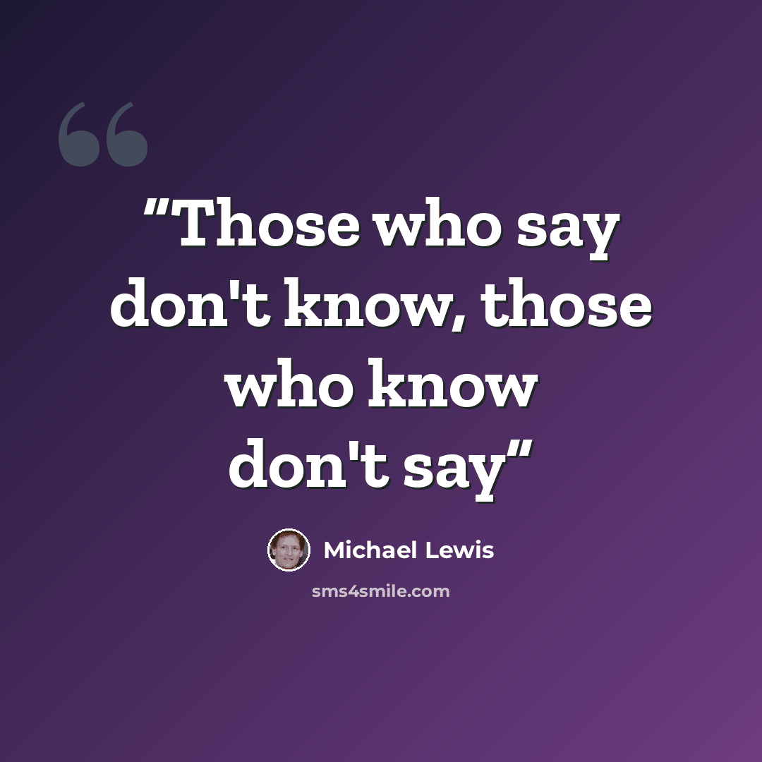 “Those who say don't know, those who know don't say” quote by Michael Lewis
