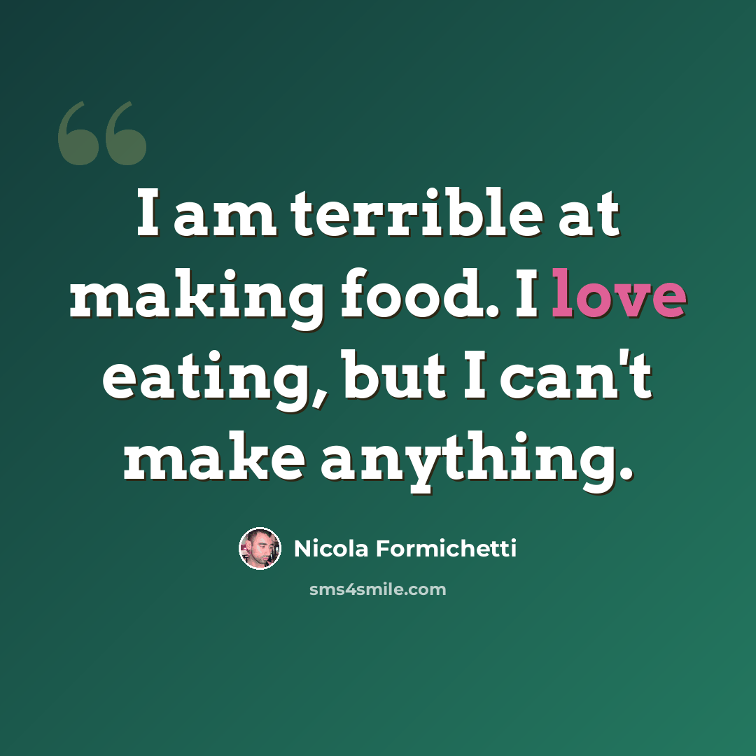 “I am terrible at making food. I love eating, but I can't make anything.” quote by Nicola Formichetti