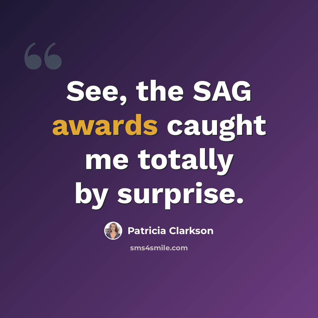 “See, the SAG awards caught me totally by surprise.” quote by Patricia Clarkson