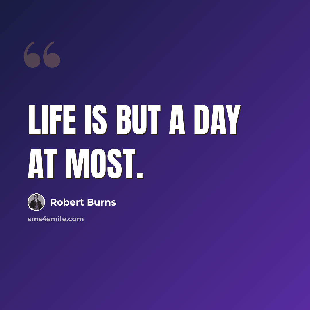 “Life is but a day at most.” quote by Robert Burns