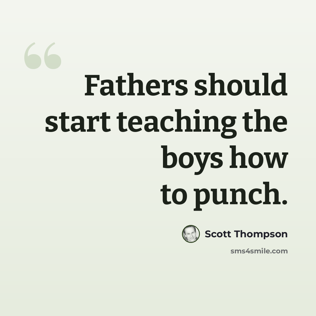 “Fathers should start teaching the boys how to punch.” quote by Scott Thompson