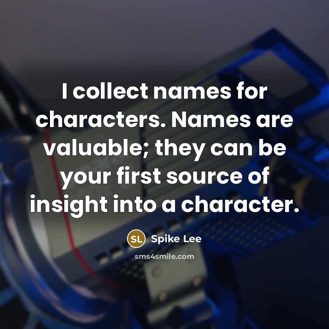 “I collect names for characters. Names are valuable; they can be your first source of insight into a character.” quote by Spike Lee