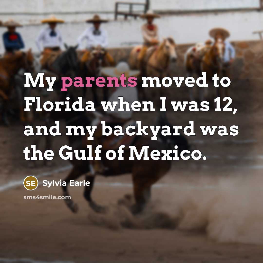 “My parents moved to Florida when I was 12, and my backyard was the Gulf of Mexico.” quote by Sylvia Earle