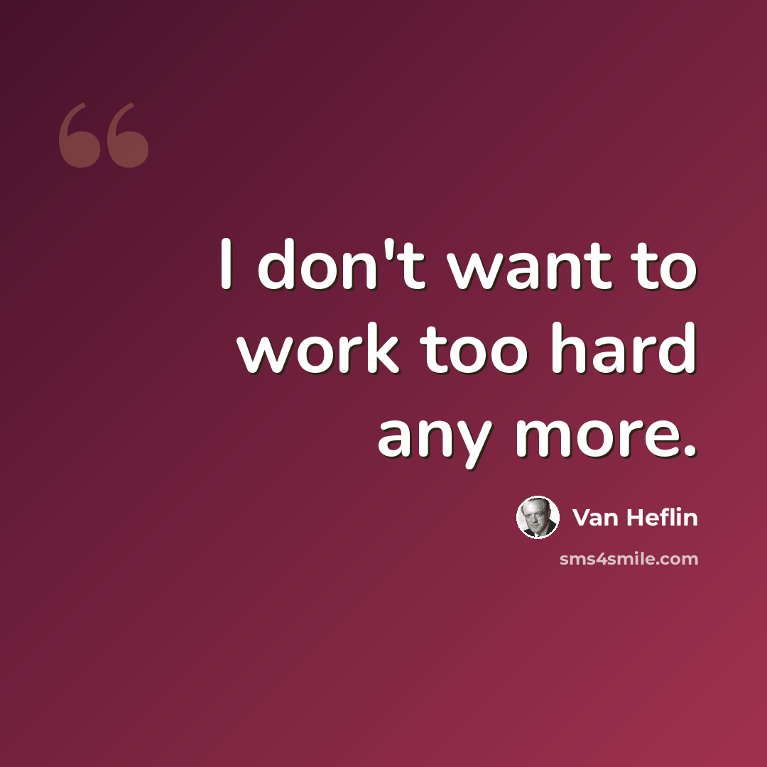 “I don't want to work too hard any more.” quote by Van Heflin