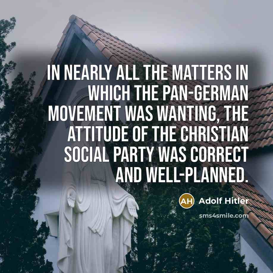 “In nearly all the matters in which the Pan-German movement was wanting, the attitude of the Christian Social Party was correct and well-planned.” quote by Adolf Hitler