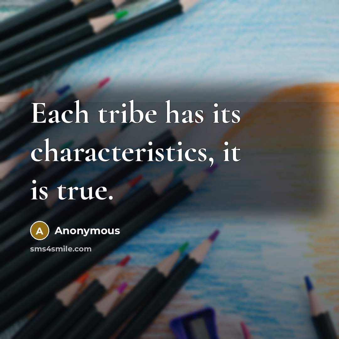 “Each tribe has its characteristics, it is true.” quote by Anonymous