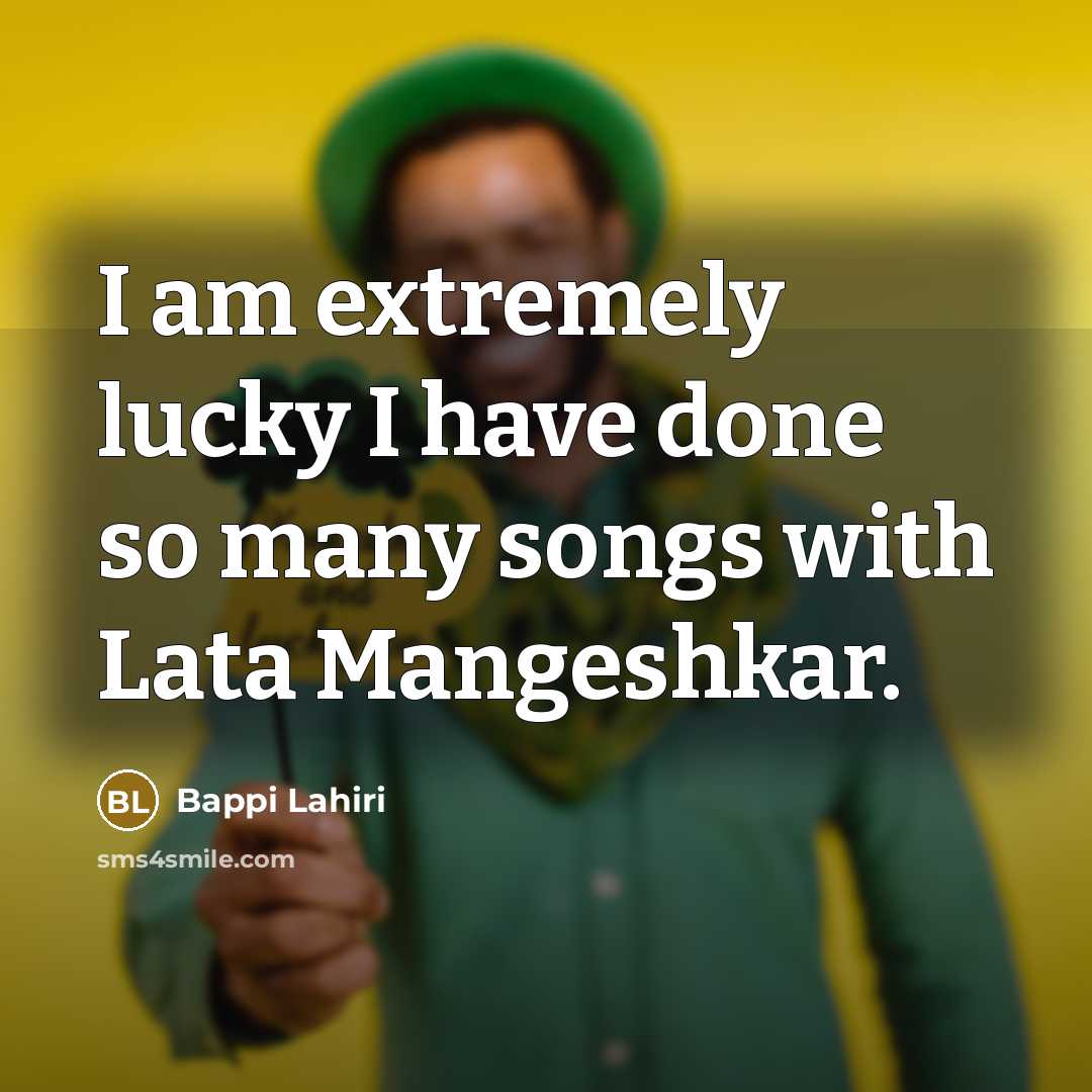 “I am extremely lucky I have done so many songs with Lata Mangeshkar.” quote by Bappi Lahiri