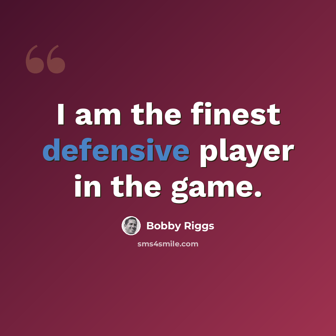 “I am the finest defensive player in the game.” quote by Bobby Riggs