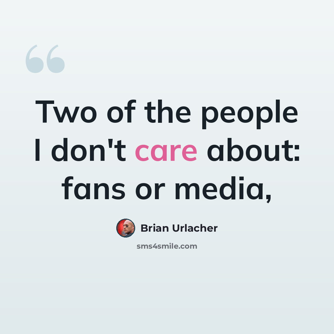 “Two of the people I don't care about: fans or media,” quote by Brian Urlacher