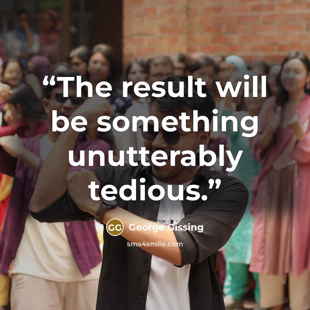 “The result will be something unutterably tedious.” quote by George Gissing