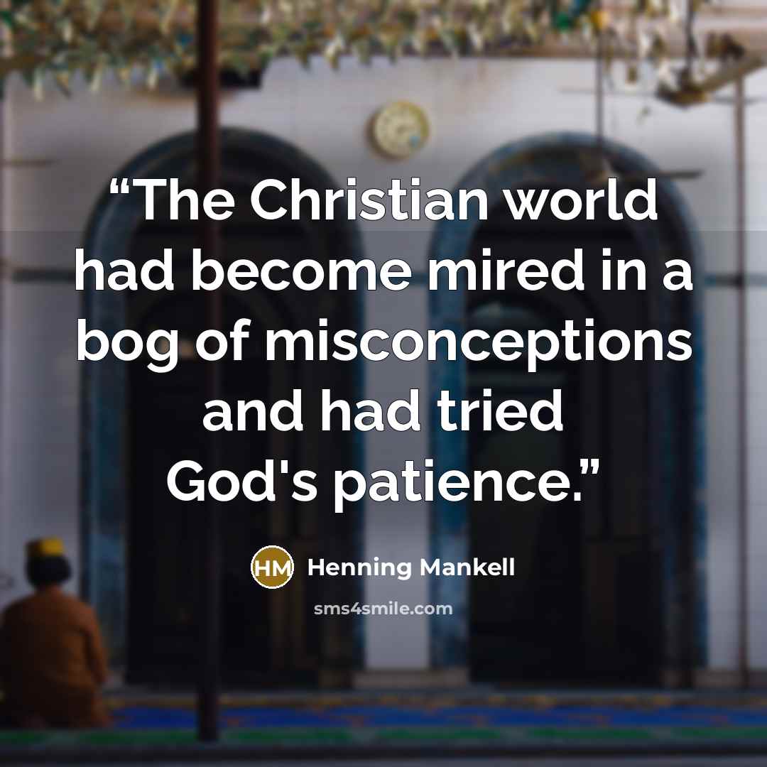“The Christian world had become mired in a bog of misconceptions and had tried God's patience.” quote by Henning Mankell