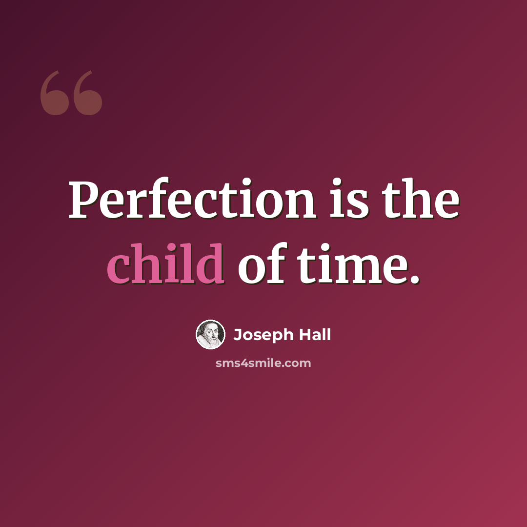 “Perfection is the child of time.” quote by Joseph Hall