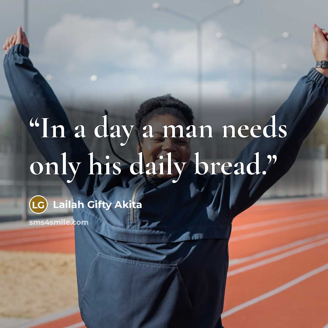 “In a day a man needs only his daily bread.” quote by Lailah Gifty Akita