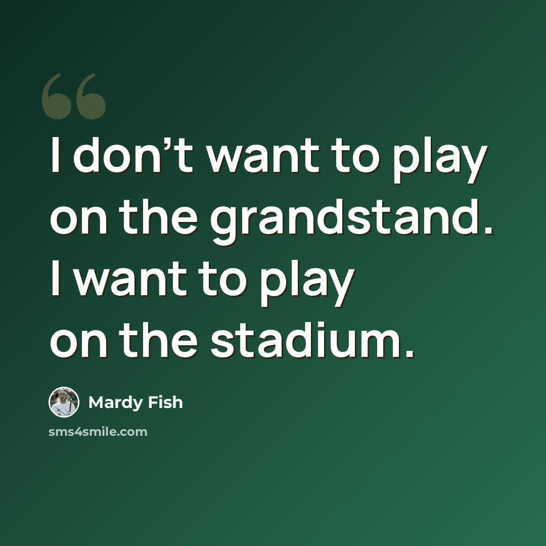“I don't want to play on the grandstand. I want to play on the stadium.” quote by Mardy Fish