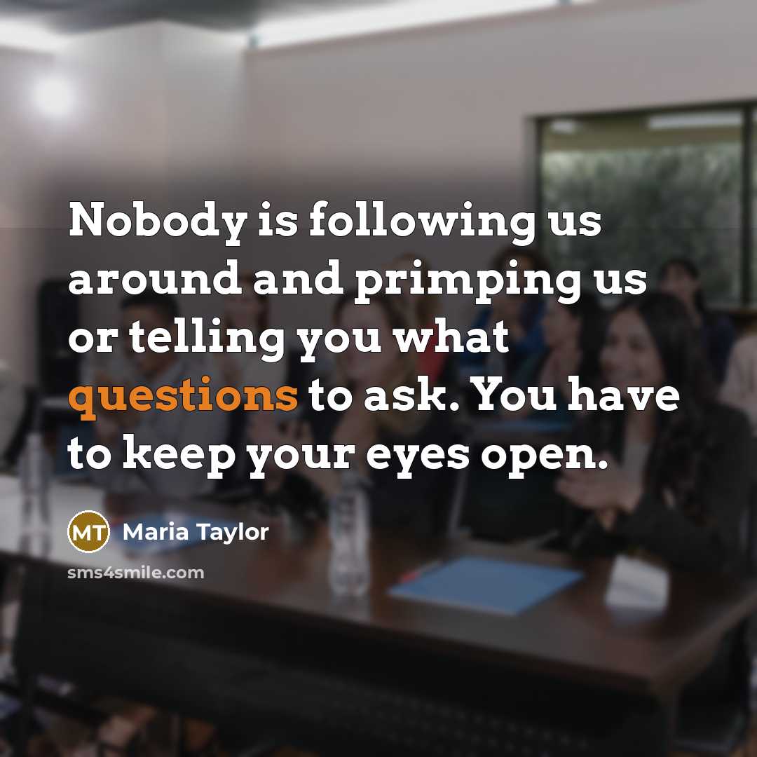 “Nobody is following us around and primping us or telling you what questions to ask. You have to keep your eyes open.” quote by Maria Taylor