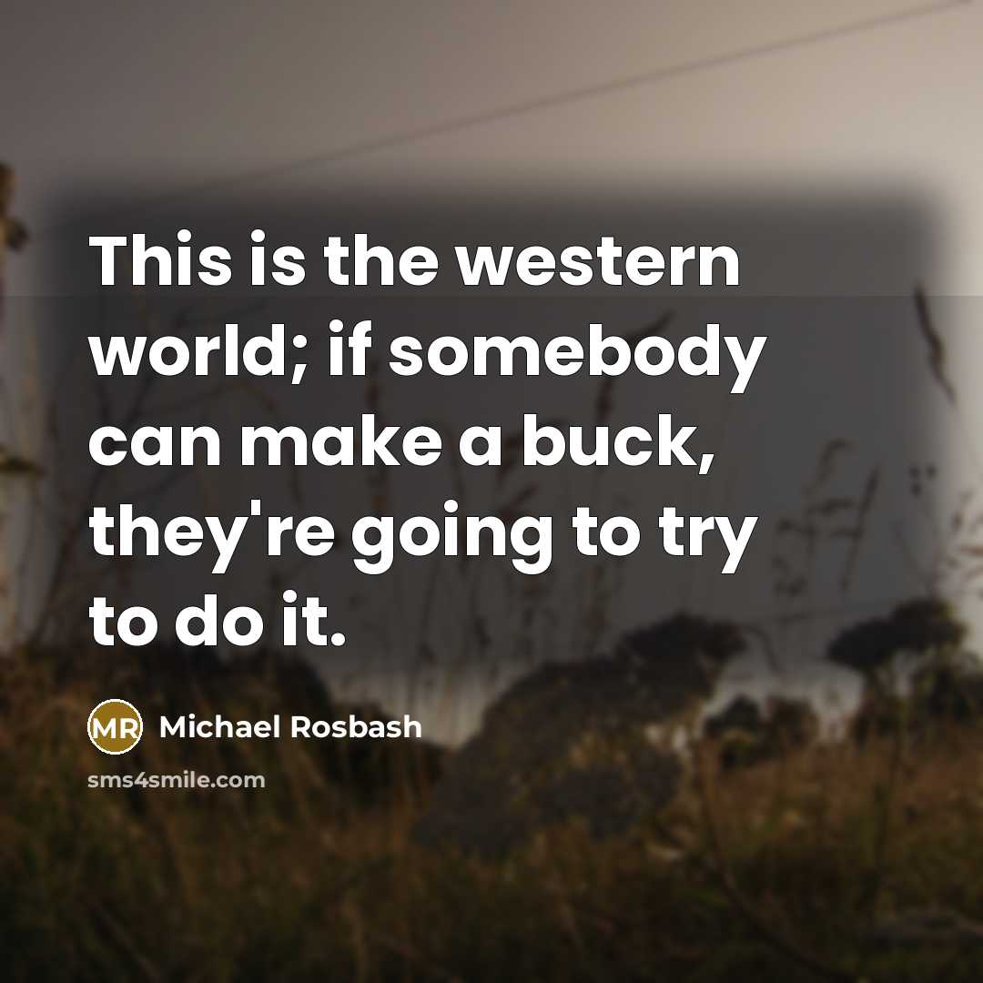 “This is the western world; if somebody can make a buck, they're going to try to do it.” quote by Michael Rosbash