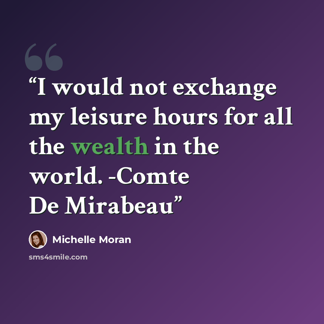 “I would not exchange my leisure hours for all the wealth in the world. -Comte De Mirabeau” quote by Michelle Moran