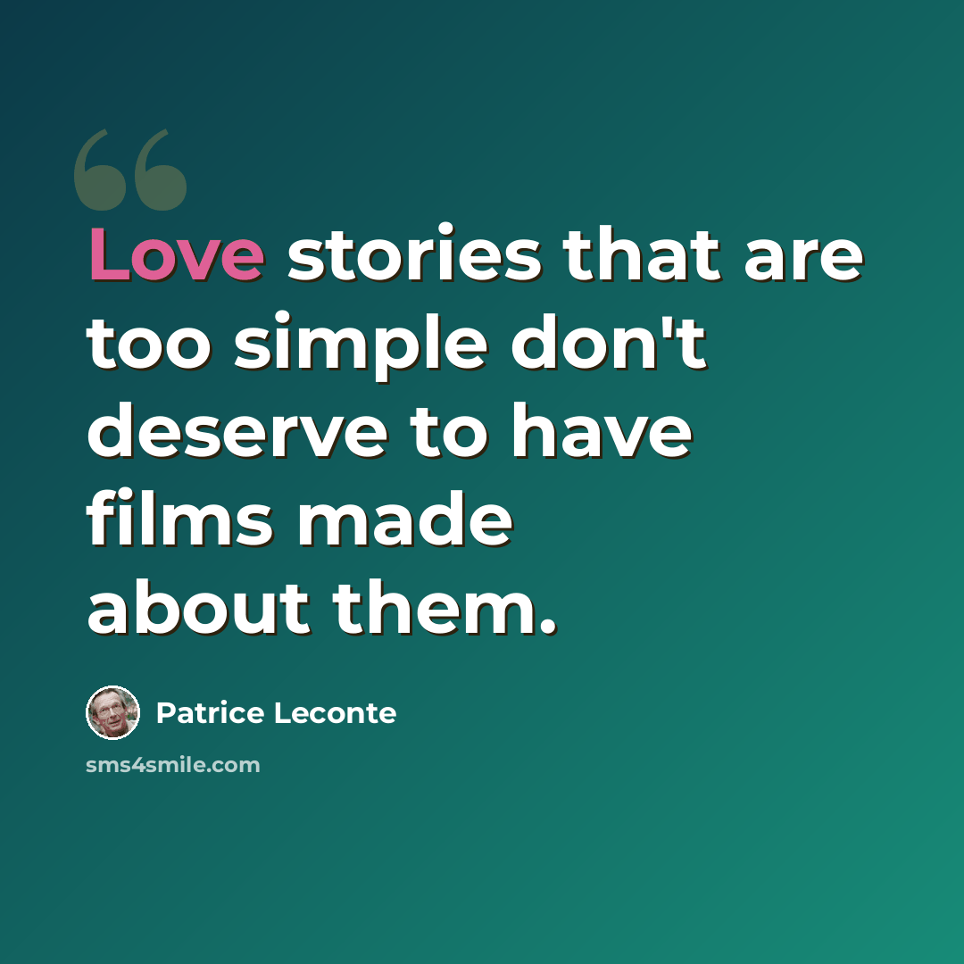 “Love stories that are too simple don't deserve to have films made about them.” quote by Patrice Leconte