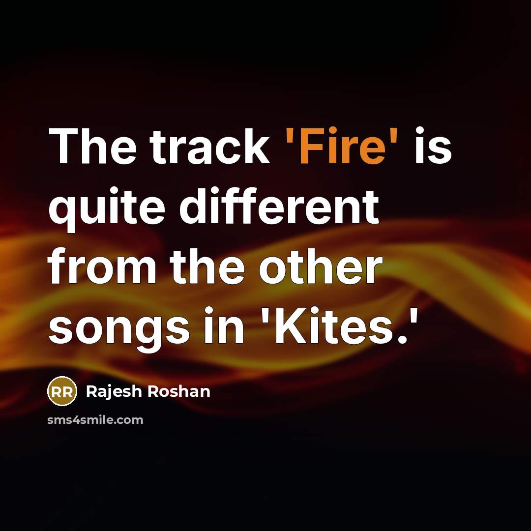 “The track 'Fire' is quite different from the other songs in 'Kites.'” quote by Rajesh Roshan
