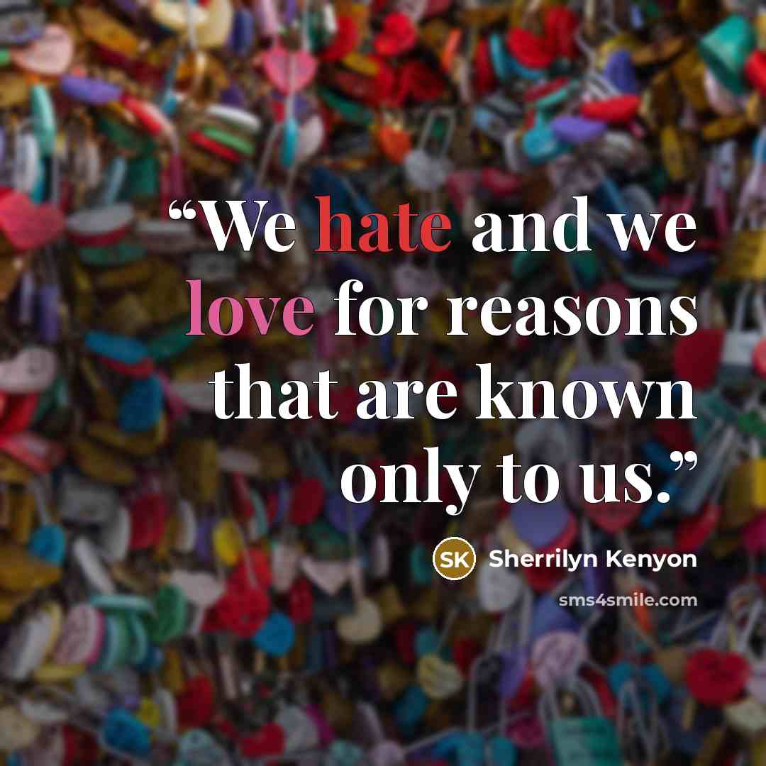 “We hate and we love for reasons that are known only to us.” quote by Sherrilyn Kenyon