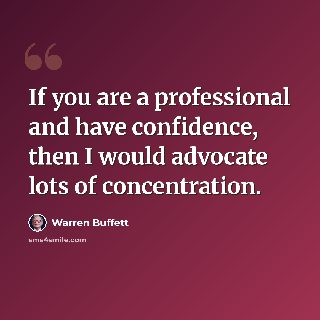 “If you are a professional and have confidence, then I would advocate lots of concentration.” quote by Warren Buffett