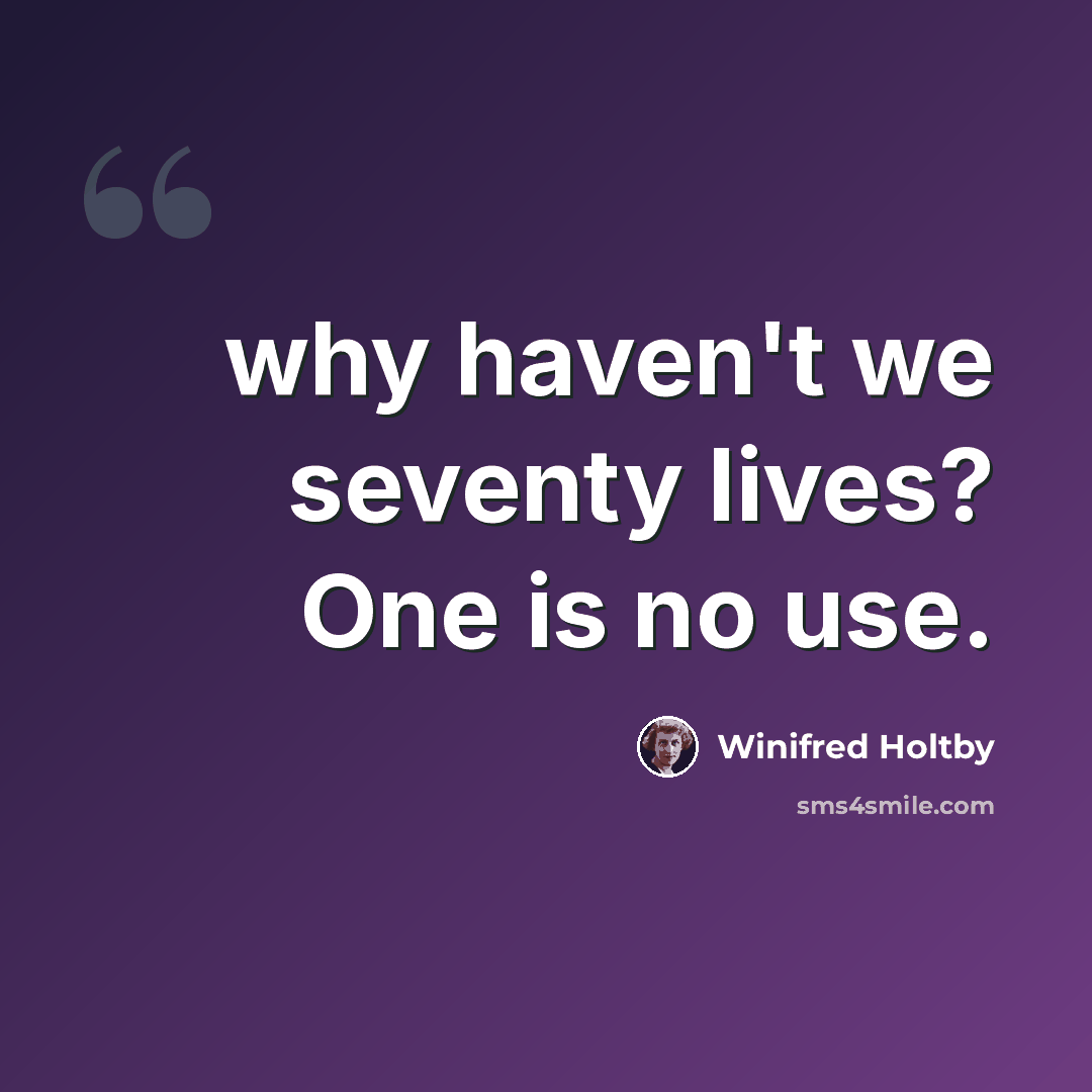 “why haven't we seventy lives? One is no use.” quote by Winifred Holtby