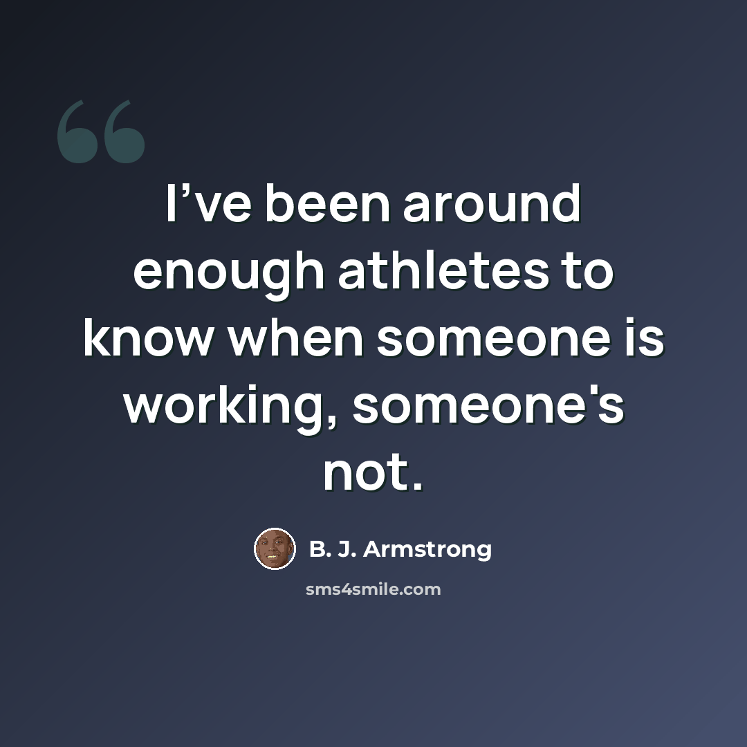 “I've been around enough athletes to know when someone is working, someone's not.” quote by B. J. Armstrong