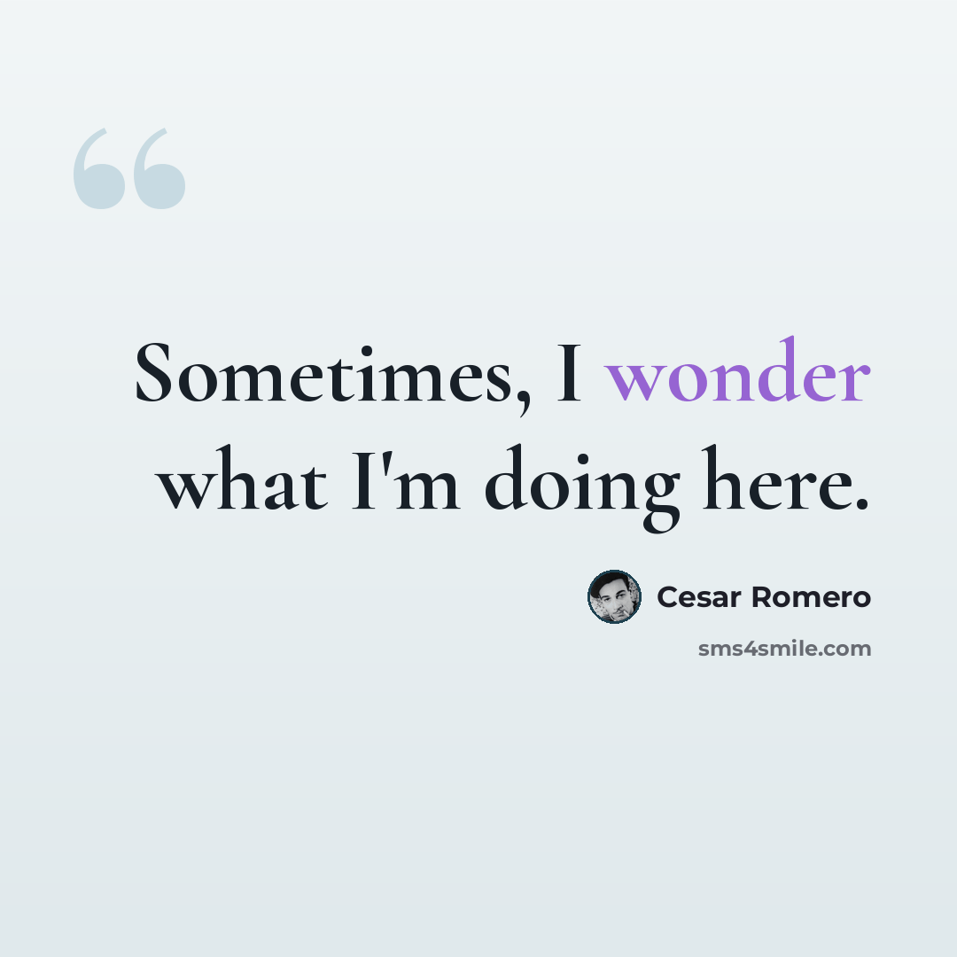 “Sometimes, I wonder what I'm doing here.” quote by Cesar Romero