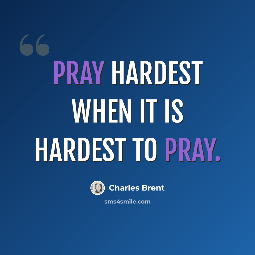 “Pray hardest when it is hardest to pray.” quote by Charles Brent
